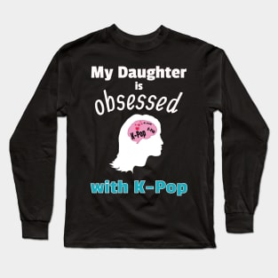 My Daughter is Obsessed with K-Pop Long Sleeve T-Shirt